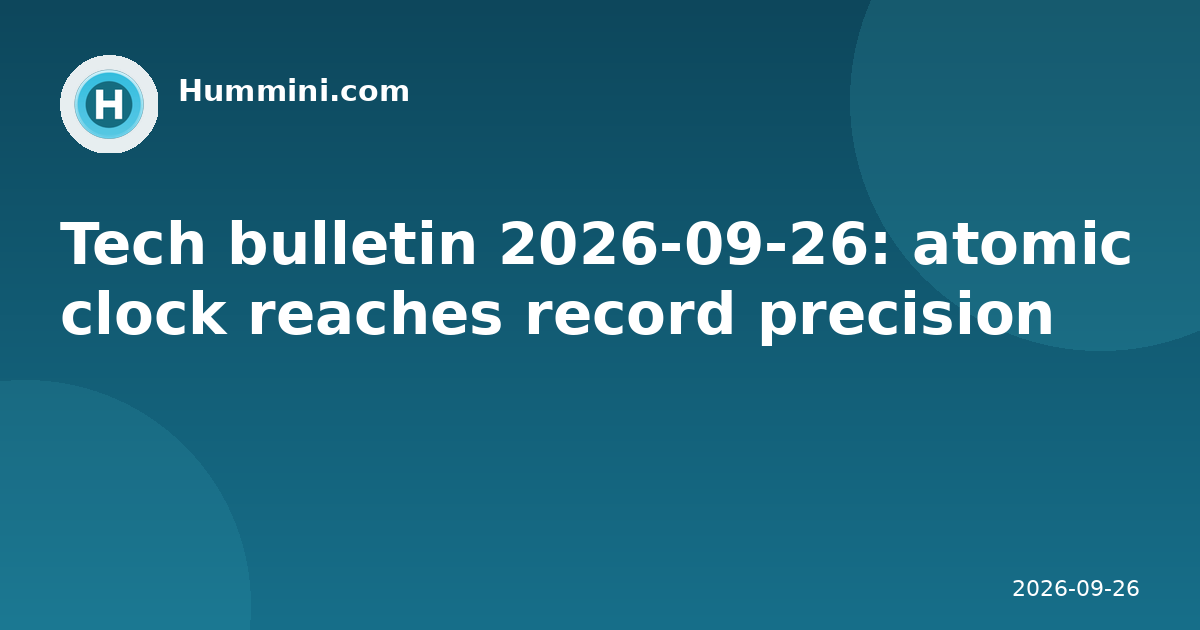 Tech bulletin 2026-09-26: atomic clock reaches record precision