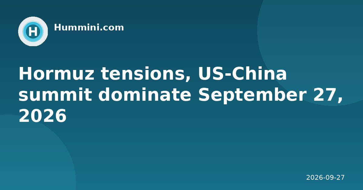 Hormuz tensions, US-China summit dominate September 27, 2026