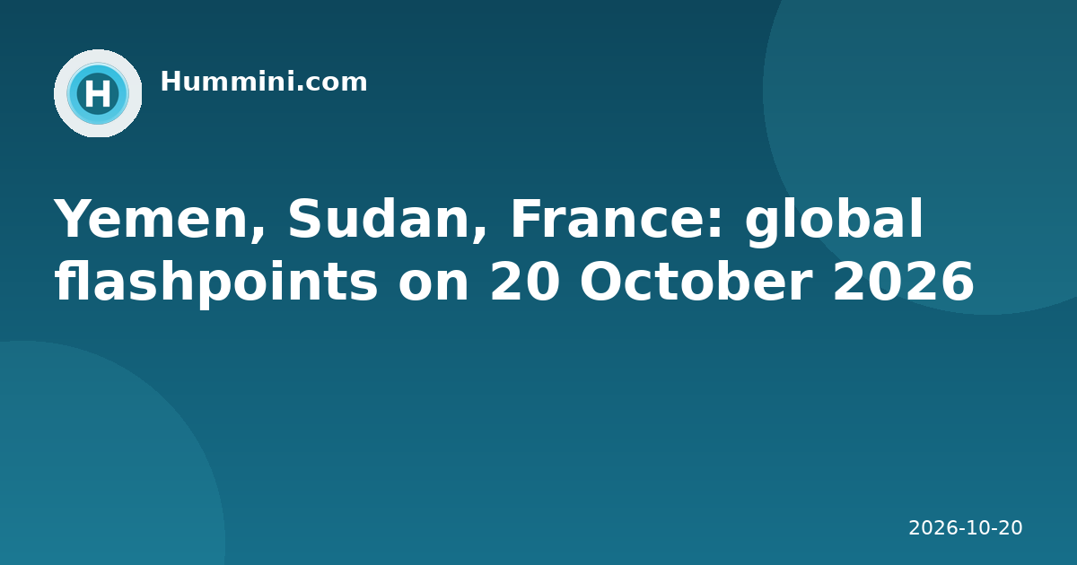Yemen, Sudan, France: global flashpoints on 20 October 2026