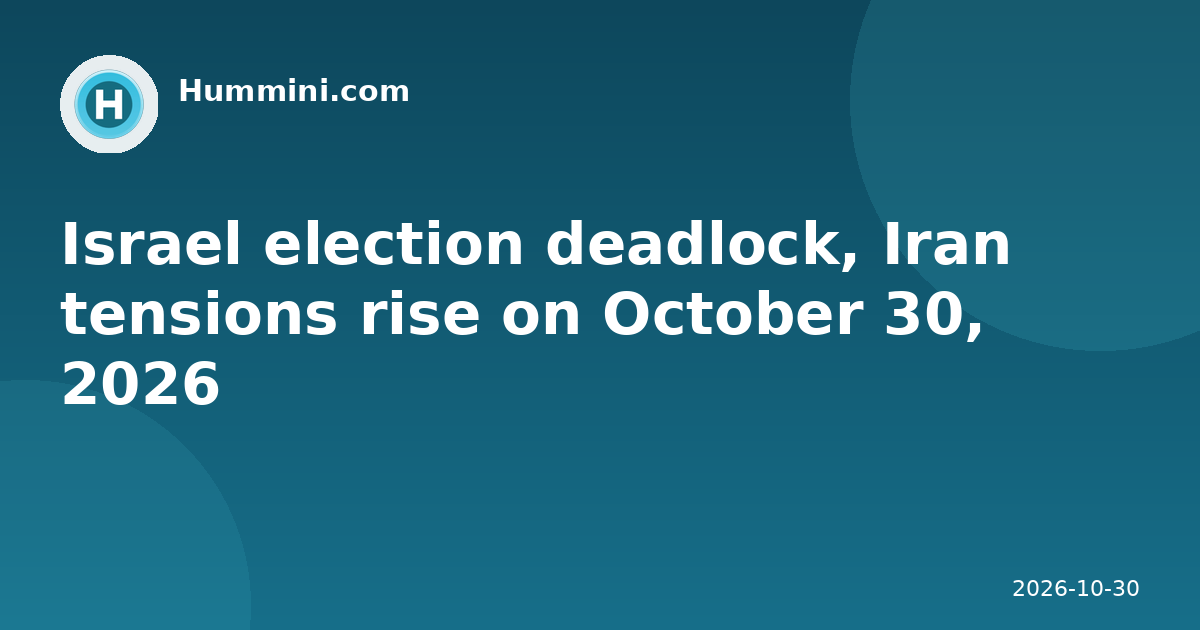 Israel election deadlock, Iran tensions rise on October 30, 2026